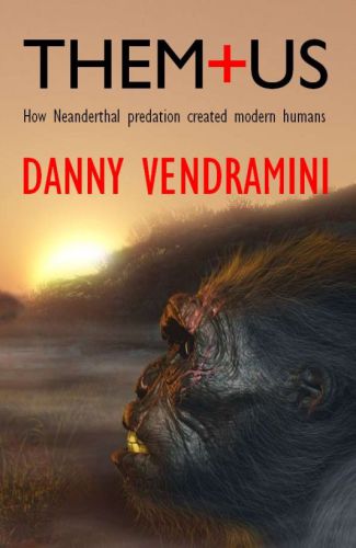Them And Us How Neanderthal Predation Created Modern Humans Vendramini
