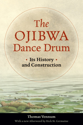 The Ojibwa Dance Drum Its History And Construction Vennum Thomas