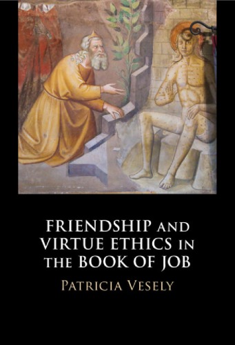 Friendship And Virtue Ethics In The Book Of Job First Edition Vesely