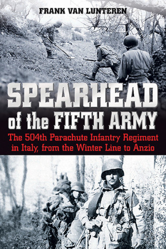 Spearhead Of The Fifth Army The 504th Parachute Infantry Regiment In Italy From The Winter Line To Anzio Van Lunteren