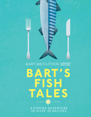 Barts Fish Tales A Fishing Adventure In Over 100 Recipes Bart Van Olphen