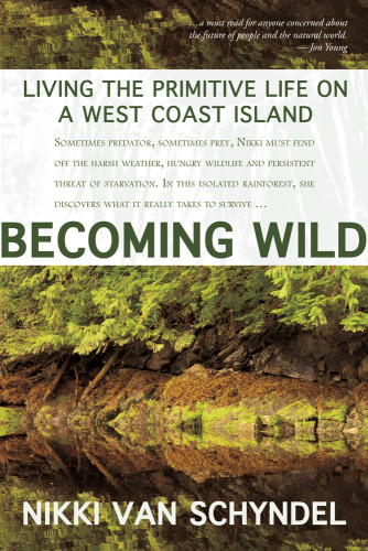 Becoming Wild Living The Primitive Life On A West Coast Island Van Schyndel