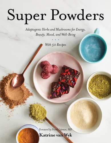 Super Powders Adaptogenic Herbs And Mushrooms For Energy Beauty Mood And Wellbeing Katrine Van Wyk