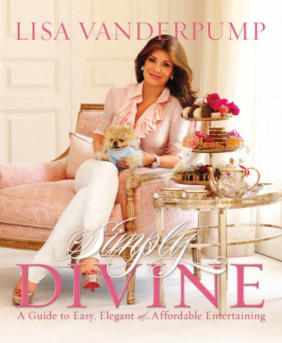 Simply Divine A Guide To Easy Elegant And Affordable Entertaining Lisa Vanderpump