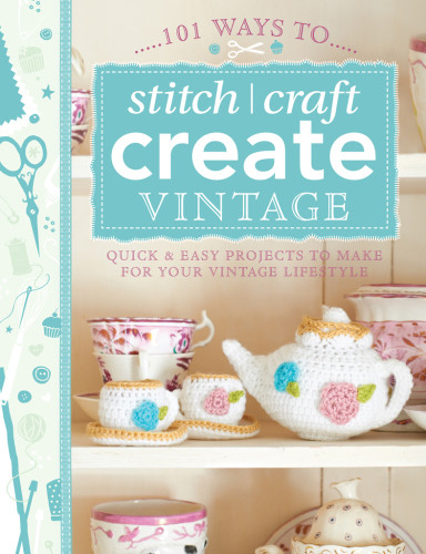 101 Ways To Stitch Craft Create Vintage The Editors Of David Charles