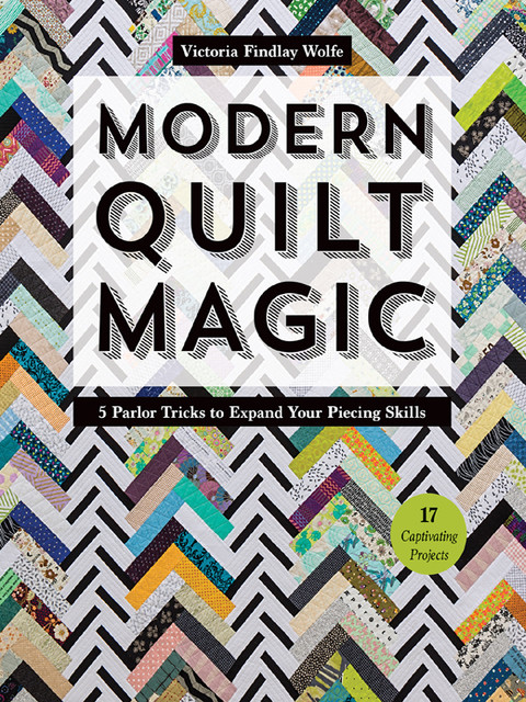 Modern Quilt Magic 5 Parlor Tricks To Expand Your Piecing Skills 17 Captivating Projects 5th Edition Wolfe