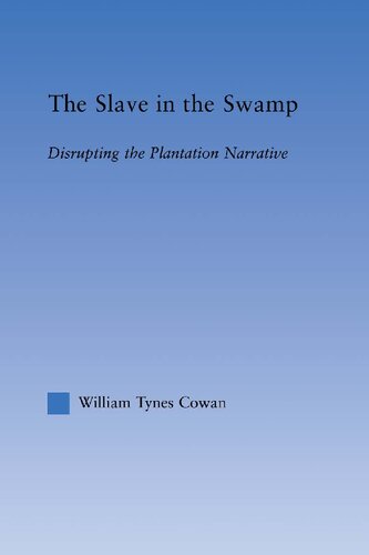 The Slave In The Swamp Disrupting The Plantation Narrative Literary Criticism And Cultural Theory 1st Edition William Tynes Cowan
