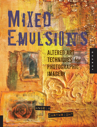 Mixed Emulsions Altered Art Techniques For Photographic Imagery Angela Cartwright