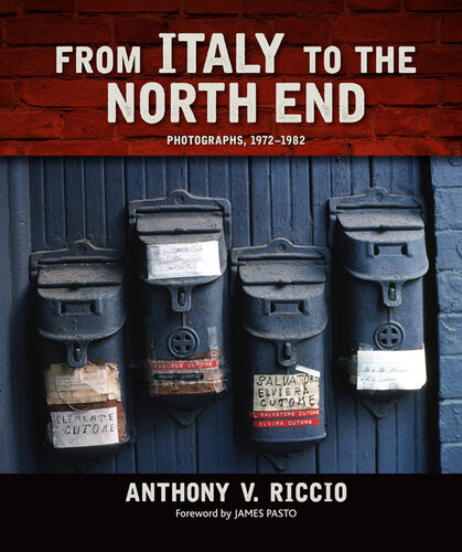 From Italy To The North End Photographs 19721982 Anthony V Riccio James Pasto