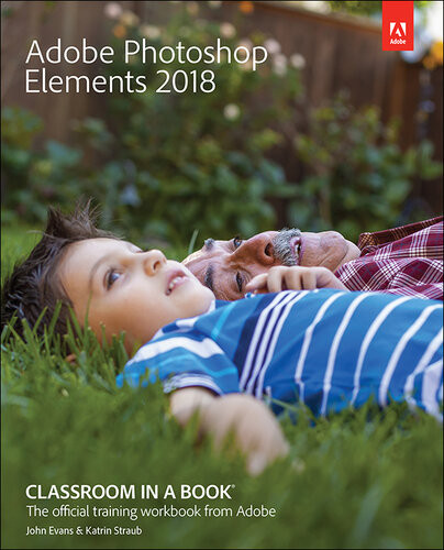 Adobe Photoshop Elements 2018 Classroom In A Book The Official Training Workbook From Adobe John Evans Katrin Straub
