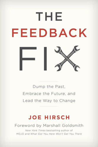 The Feedback Fix Dump The Past Embrace The Future And Lead The Way To Change Joe Hirsch