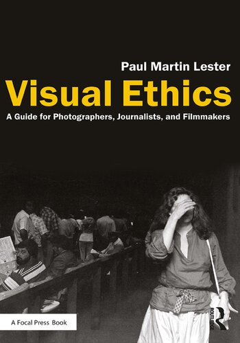 Visual Ethics A Guide For Photographers Journalists And Filmmakers 1st Edition Paul Martin Lester