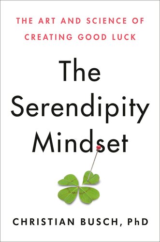 The Serendipity Mindset The Art And Science Of Creating Good Luck 1st Edition Christian Busch