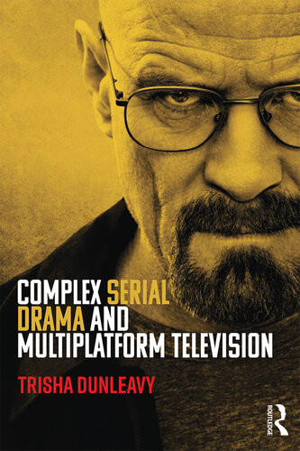 Complex Serial Drama And Multiplatform Television Trisha Dunleavy