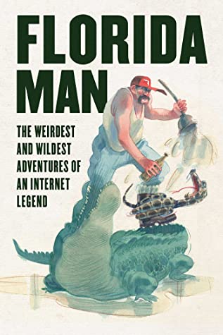 Florida Man The Weirdest And Wildest Adventures Of An Internet Legend Skyhorse Publishing