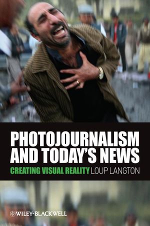 Photojournalism And Todays News Creating Visual Reality 1st Edition Loup Langton