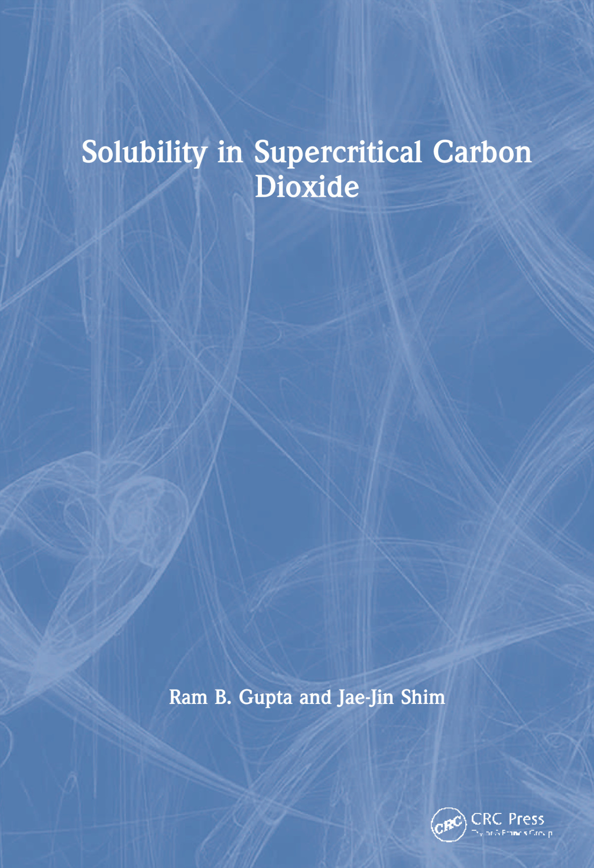 Solubility In Supercritical Carbon Dioxide 1st Edition Ram B Gupta Author Jaejin Shim Author
