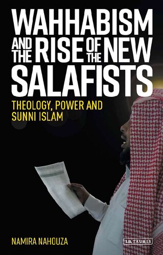 Wahhabism And The Rise Of The New Salafists Theology Power And Sunni Islam Library Of Modern Religion 1st Edition Namira Nahouza