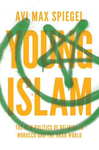 Young Islam The New Politics Of Religion In Morocco And The Arab World Avi Max Spiegel
