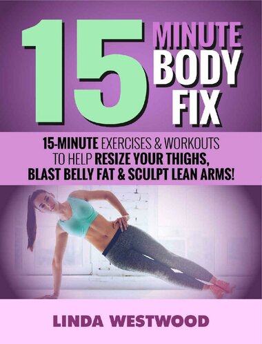 15minute Body Fix 15minute Exercises Workouts To Help Resize Your Thighs Blast Belly Fat Sculpt Lean Arms 3rd Edition Westwood