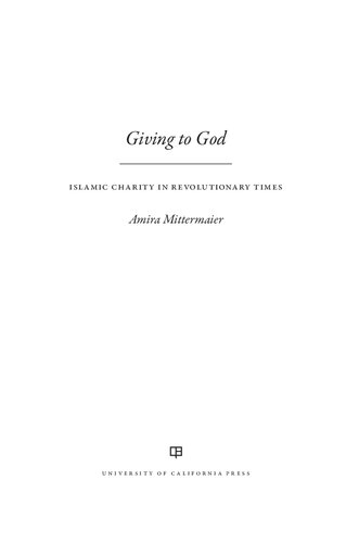 Giving To God Islamic Charity In Revolutionary Times 1st Edition Amira Mittermaier