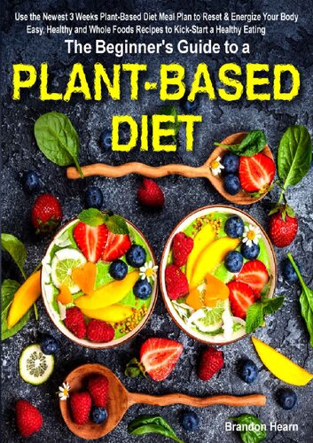 The Beginners Guide To A Plantbased Diet Use The Newest 3 Weeks Plantbased Diet Meal Plan To Reset Energize Your Body Easy Healthy And Whole Foods Recipes To Kickstart A Healthy Eating Hearn