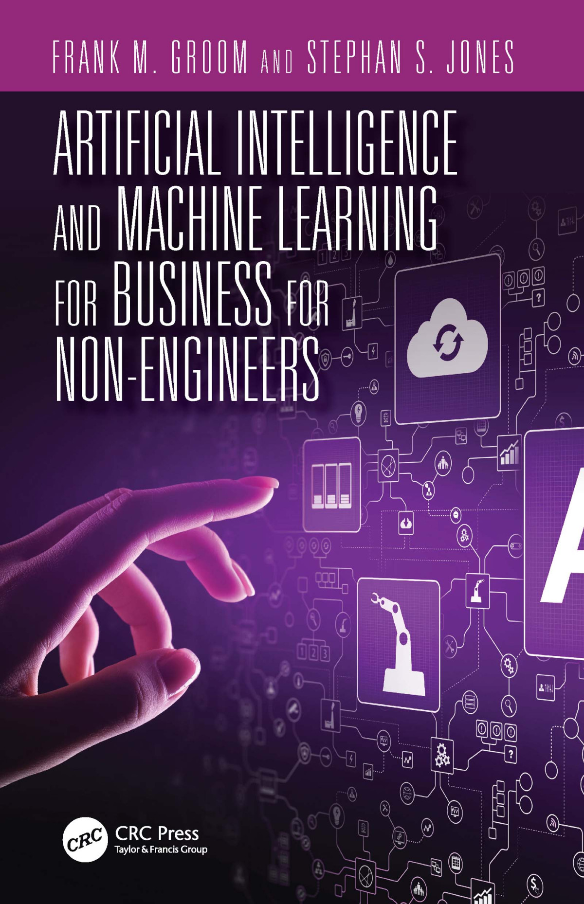 Artificial Intelligence And Machine Learning For Business For Nonengineers 1st Edition Stephan S Jones Editor Frank M Groom Editor