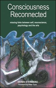 Consciousness Reconnected Missing Links Between Self Neuroscience Psychology And The Arts 1st Edition Derek Steinberg Author