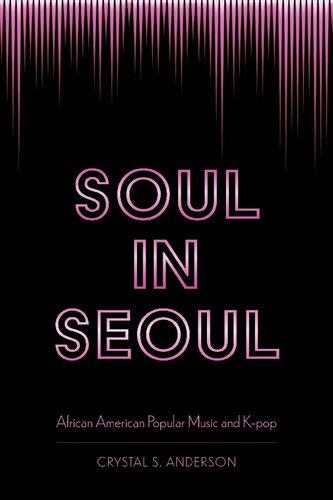 Soul In Seoul African American Popular Music And Kpop Crystal S Anderson