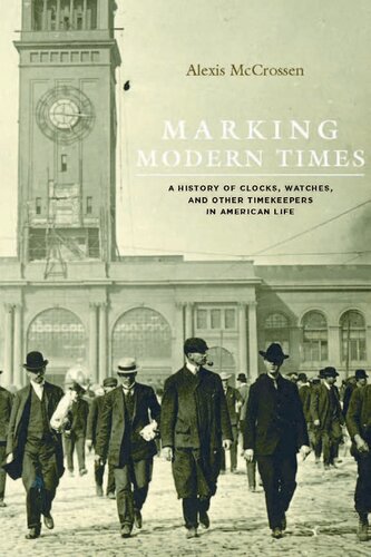 Marking Modern Times A History Of Clocks Watches And Other Timekeepers In American Life Alexis Mccrossen