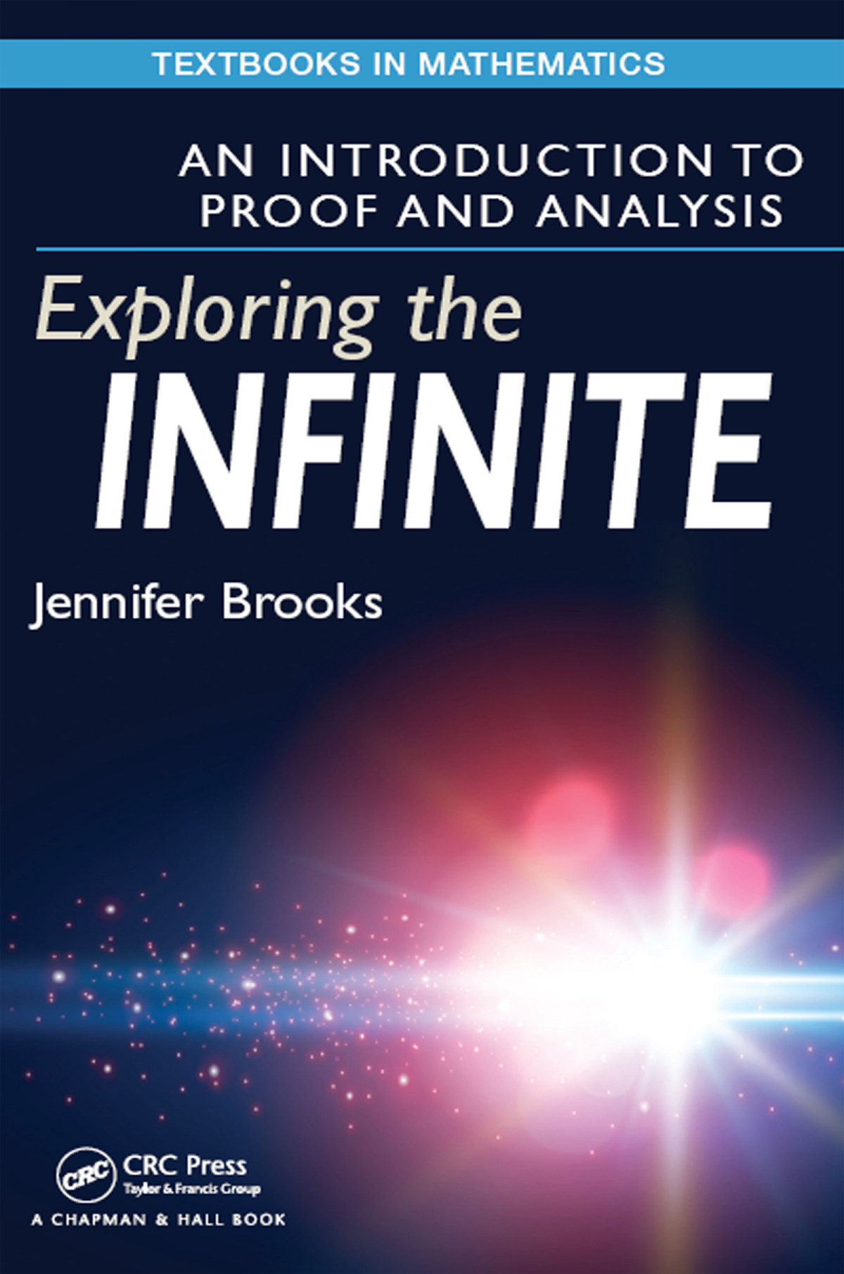 Exploring The Infinite An Introduction To Proof And Analysis 1st Edition Jennifer Brooks Author