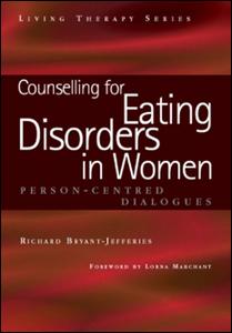 Counselling For Eating Disorders In Women A Personcentered Dialogue 1st Edition Richard Bryantjefferies Author