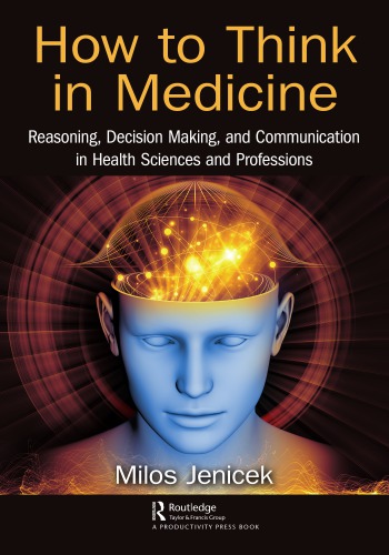 How To Think In Medicine Reasoning Decision Making And Communication In Health Sciences And Professions 1st Edition Milos Jenicek Author