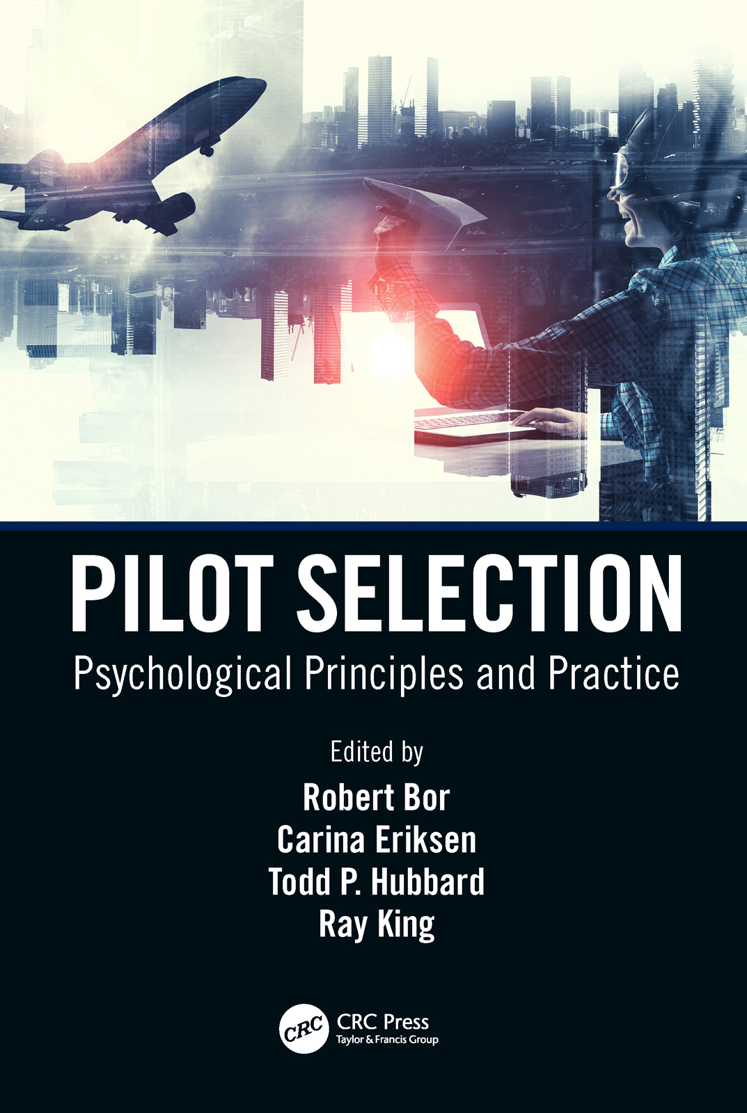 Pilot Selection Psychological Principles And Practice 1st Edition Robert Bor Editor Carina Eriksen Editor Todd Hubbard Editor Ray King Editor