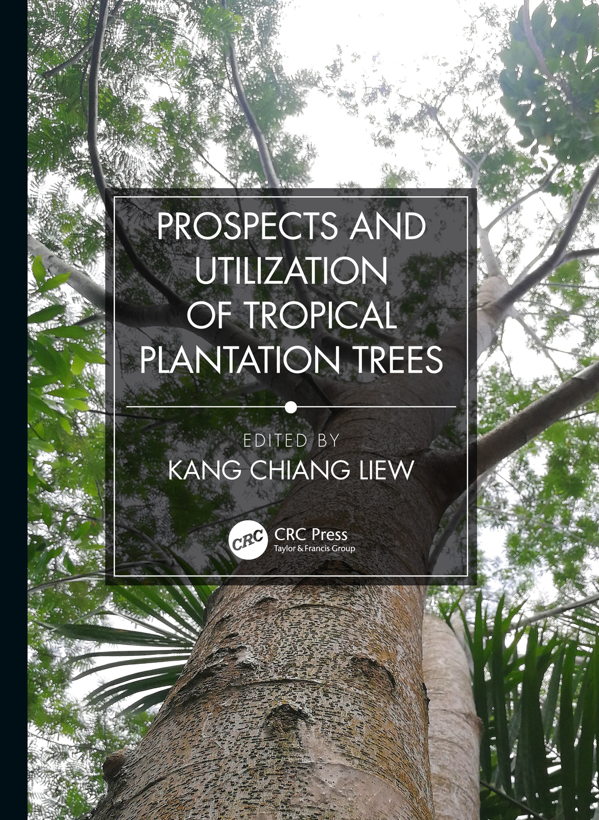 Prospects And Utilization Of Tropical Plantation Trees 1st Edition Liew Kang Chiang Editor