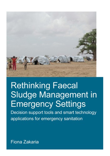 Rethinking Faecal Sludge Management In Emergency Settings Decision Support Tools And Smart Technology Applications For Emergency Sanitation 1st Edition Fiona Zakaria Author