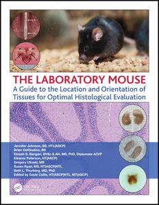 The Laboratory Mouse A Guide To The Location And Orientation Of Tissues For Optimal Histological Evaluation 1st Edition Jennifer Johnson Author Brian Delgiudice Author Dinesh Bangari Author Eleanor Peterson Author Gregory Ulinski Author Susan Ryan Author Beth Thurberg Author