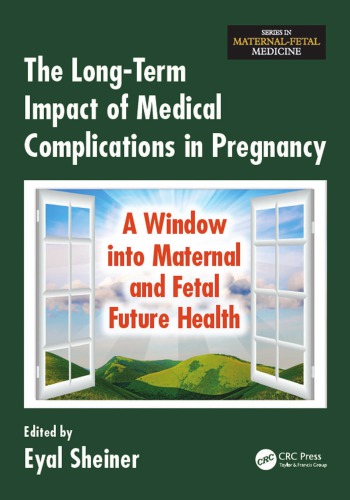 The Longterm Impact Of Medical Complications In Pregnancy A Window Into Maternal And Fetal Future Health 1st Edition Eyal Sheiner Editor