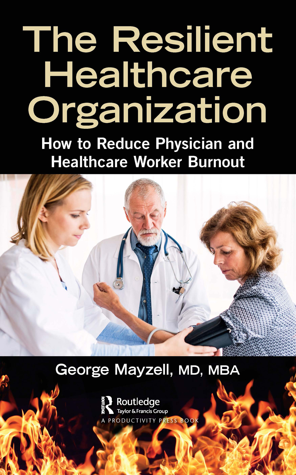 The Resilient Healthcare Organization How To Reduce Physician And Healthcare Worker Burnout 1st Edition George Mayzell