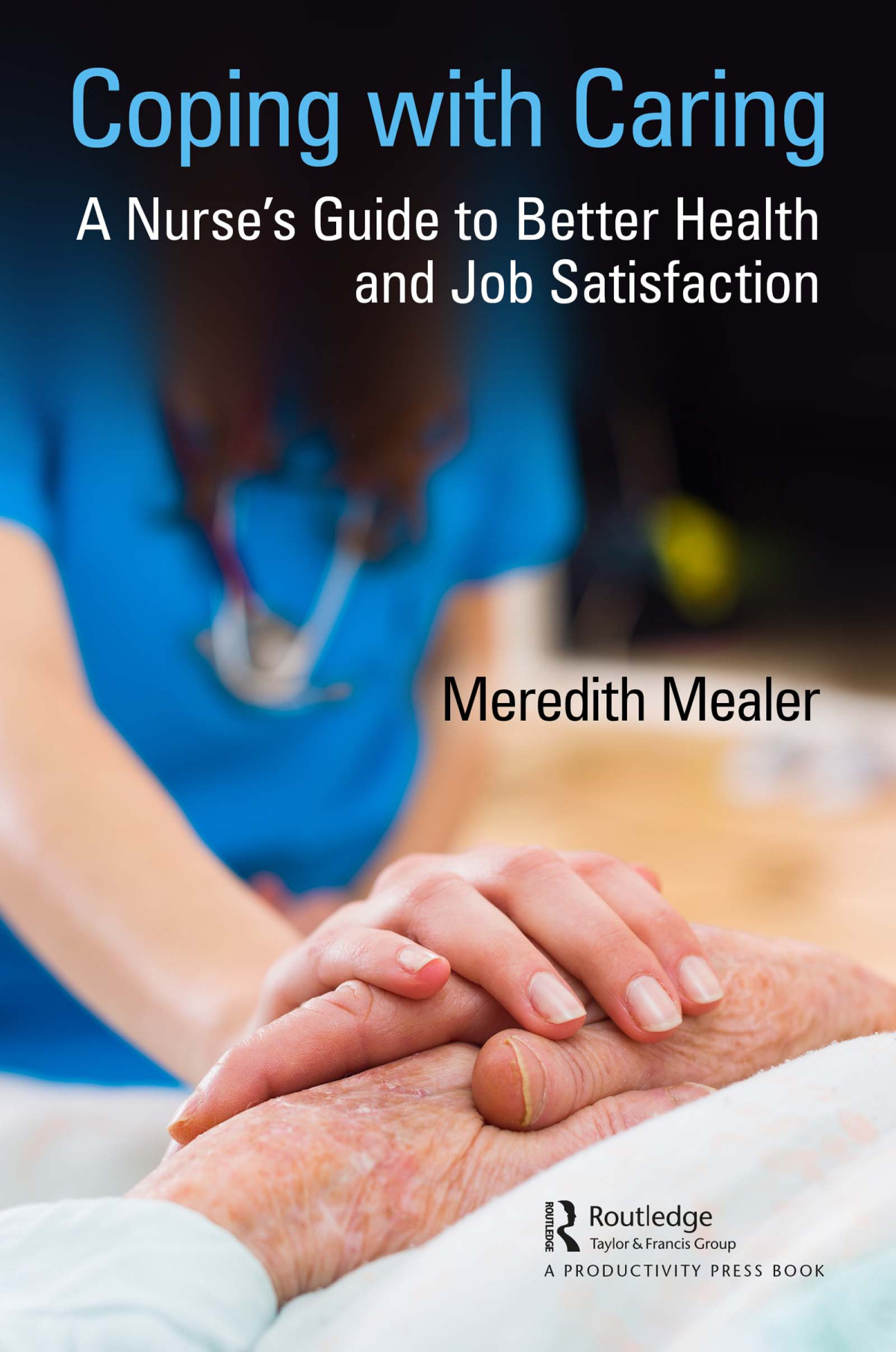 Coping With Caring A Nurses Guide To Better Health And Job Satisfaction 1st Edition Meredith Mealer Author