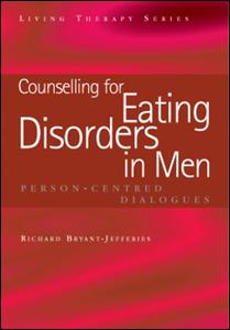 Counselling For Eating Disorders In Men Personcentred Dialogues 1st Edition Richard Bryantjefferies Author