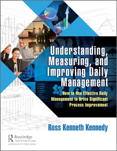 Understanding Measuring And Improving Daily Management How To Use Effective Daily Management To Drive Significant Process Improvement 1st Edition Ross Kenneth Kennedy Author