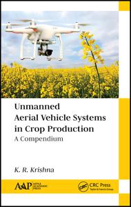 Unmanned Aerial Vehicle Systems In Crop Production A Compendium 1st Edition K R Krishna Author
