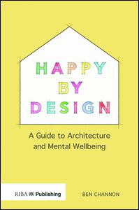 Happy By Design A Guide To Architecture And Mental Wellbeing 1st Edition Ben Channon