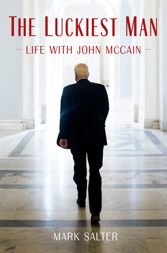 The Luckiest Man Life With John Mccain Mark Salter