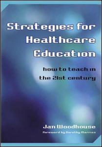 Strategies For Healthcare Education How To Teach In The 21st Century 1st Edition Jan Woodhouse Editor
