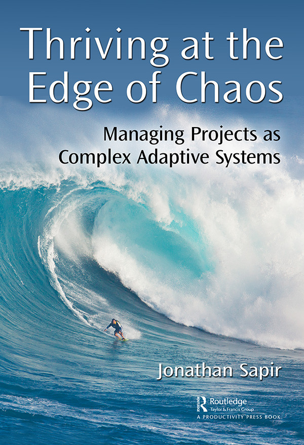 Thriving At The Edge Of Chaos Managing Projects As Complex Adaptive Systems 1st Edition Jonathan Sapir Author