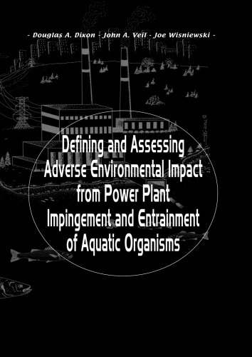 Defining And Assessing Adverse Environmental Impact From Power Plant Impingement And Entrainment Of Aquatic Organisms Symposium In Conjunction With The Annual Meeting Of The American Fisheries Society 2001 In Phoenix Arizona Usa 1st Edition Douglas Dixon Editor John A Veil Editor Joe Wisniewski Editor