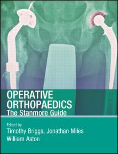 Operative Orthopaedics The Stanmore Guide 1st Edition Timothy W R Briggs Editor Jonathan Miles Editor William Aston Editor