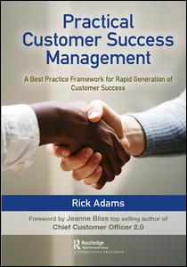 Practical Customer Success Management A Best Practice Framework For Rapid Generation Of Customer Success 1st Edition Rick Adams Author